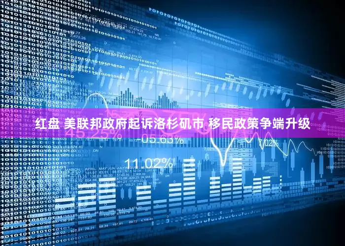 红盘 美联邦政府起诉洛杉矶市 移民政策争端升级